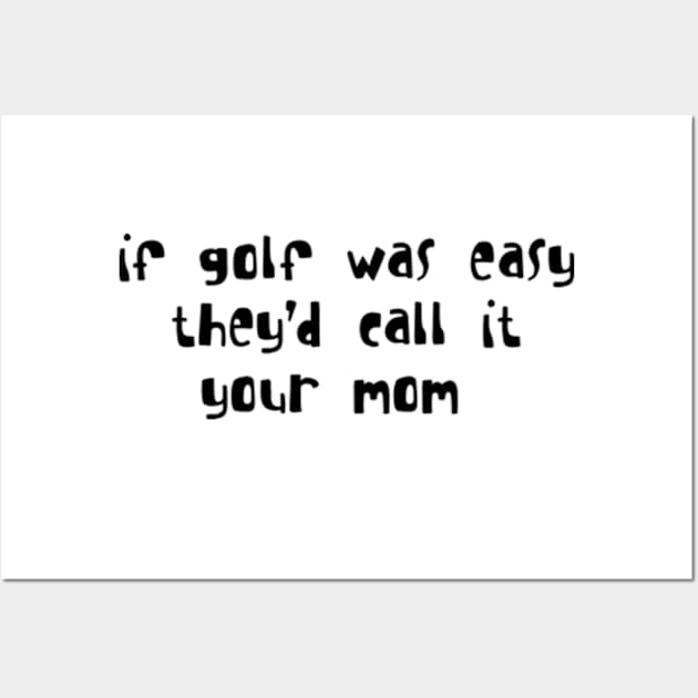 if golf was easy they'd call it your mom Wall Art by style flourish